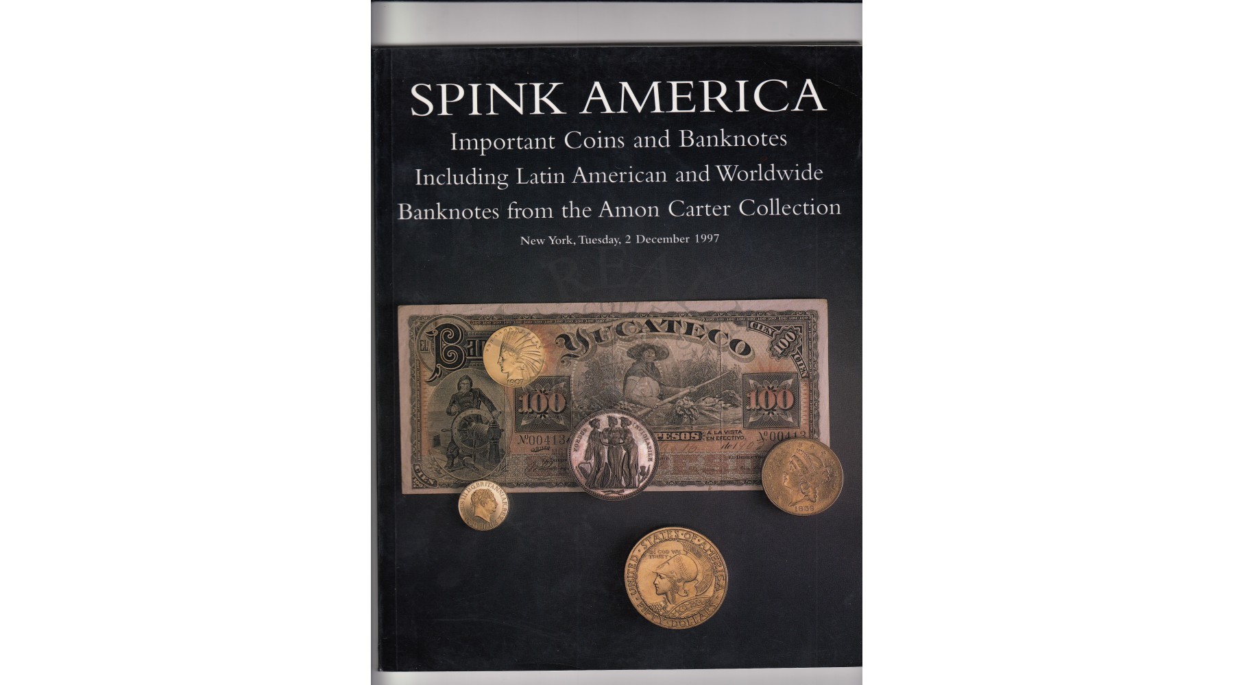 SPINK AMERICA IMPORTANT COINS AND BANKNOTES INCLUDING LATIN AMERICAN AND WORLDWIDE BANKNOTES FROM THE AMON CARTER COLLECTION NEW YORK 2 DECEMBER 1997