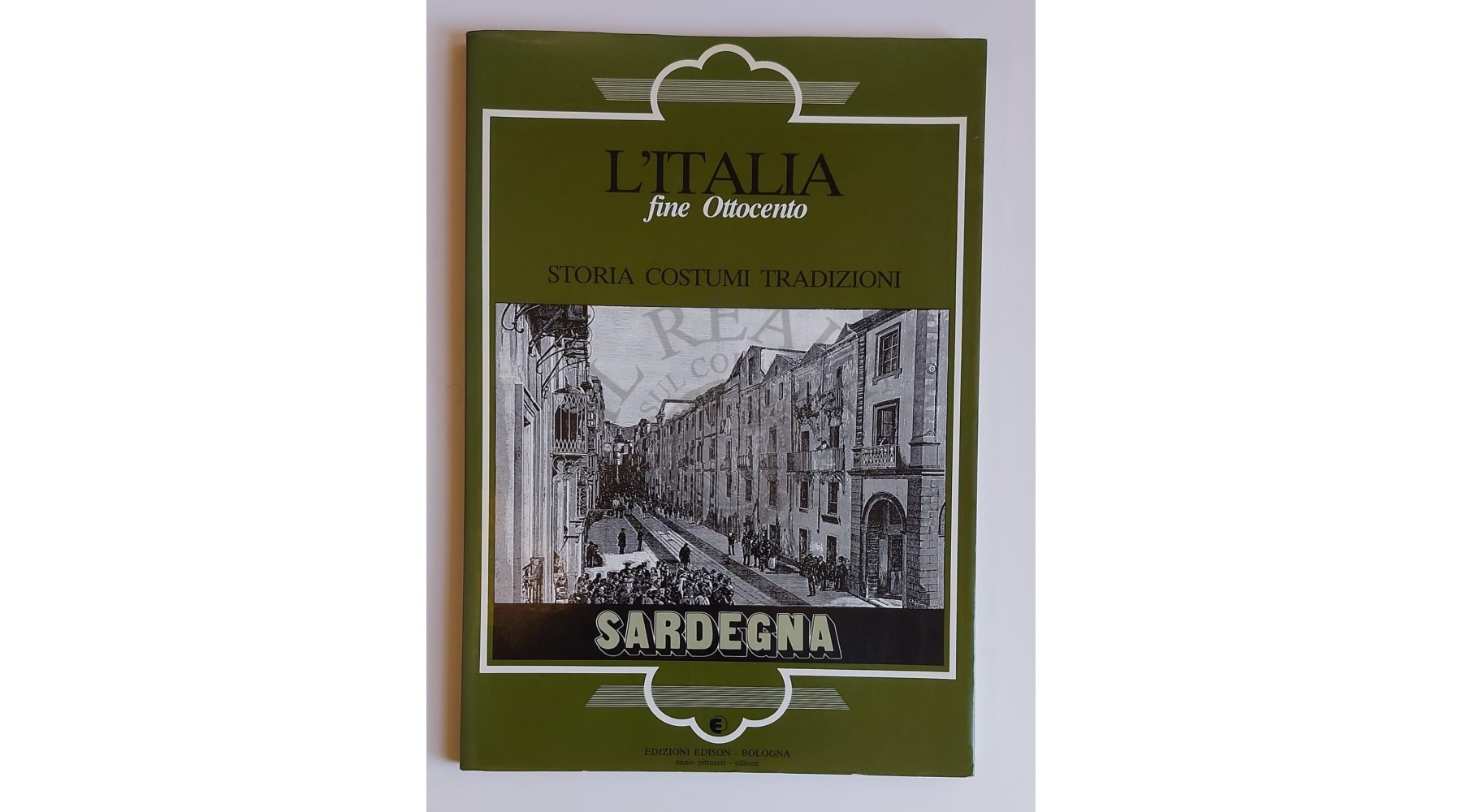 L'ITALIA FINE OTTOCENTO STORIA COSTUMI TRADIZIONI SARDEGNA  EDIZIONE EDISON-BOLOGNA